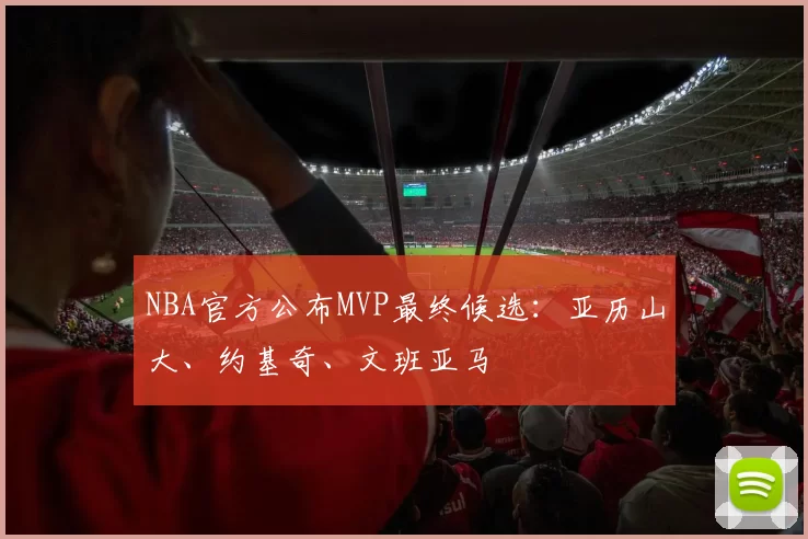 NBA官方公布MVP最终候选：亚历山大、约基奇、文班亚马