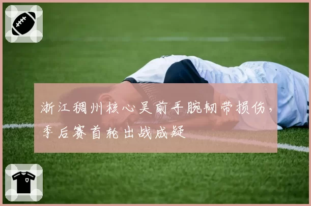 浙江稠州核心吴前手腕韧带损伤,季后赛首轮出战成疑