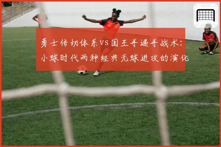 勇士传切体系vs国王手递手战术：小球时代两种经典无球进攻的演化对比