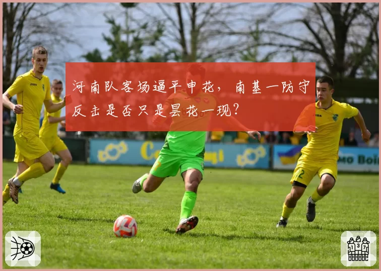 河南队客场逼平申花，南基一防守反击是否只是昙花一现？