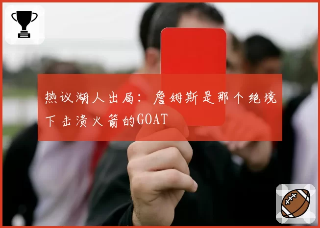 热议湖人出局：詹姆斯是那个绝境下击溃火箭的GOAT