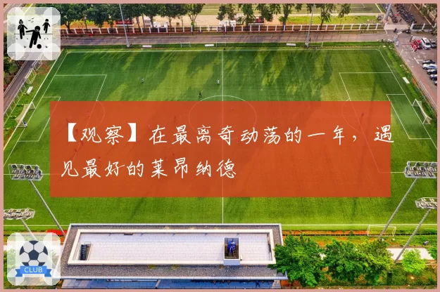 【观察】在最离奇动荡的一年，遇见最好的莱昂纳德