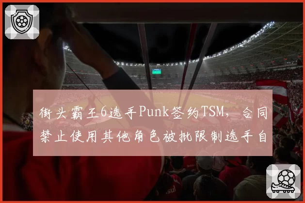 街头霸王6选手Punk签约TSM，合同禁止使用其他角色被批限制选手自由