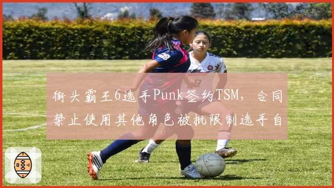 街头霸王6选手Punk签约TSM，合同禁止使用其他角色被批限制选手自由