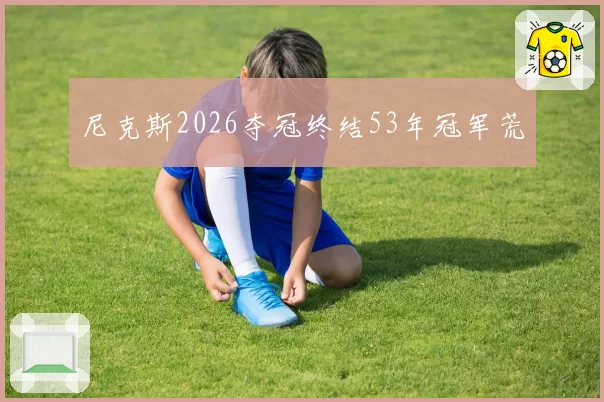 尼克斯2026夺冠终结53年冠军荒